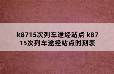 k8715次列车途经站点 k8715次列车途经站点时刻表